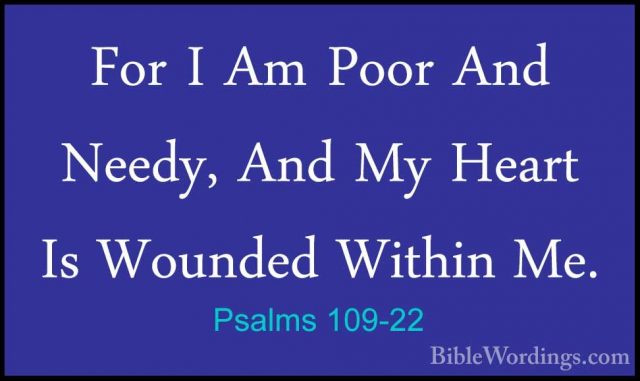 Psalms 109-22 - For I Am Poor And Needy, And My Heart Is WoundedFor I Am Poor And Needy, And My Heart Is Wounded Within Me. 