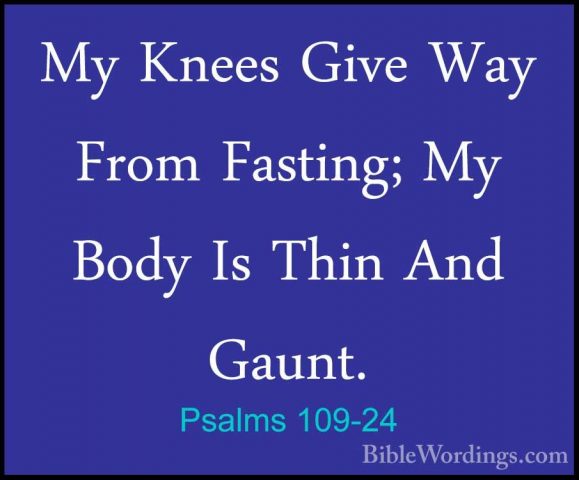 Psalms 109-24 - My Knees Give Way From Fasting; My Body Is Thin AMy Knees Give Way From Fasting; My Body Is Thin And Gaunt. 