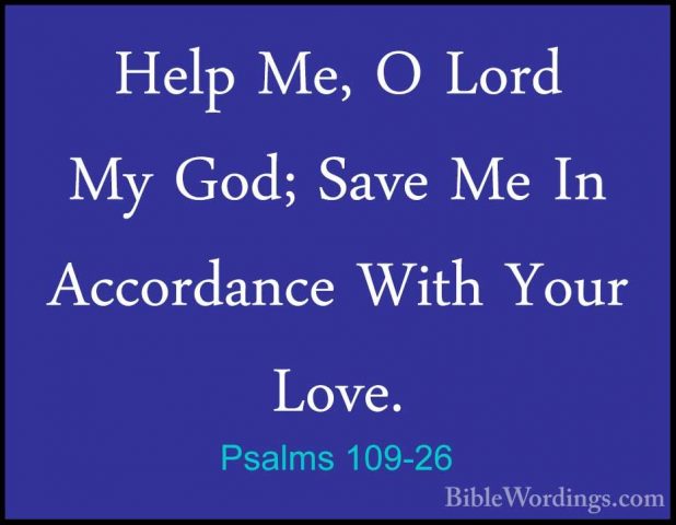 Psalms 109-26 - Help Me, O Lord My God; Save Me In Accordance WitHelp Me, O Lord My God; Save Me In Accordance With Your Love. 