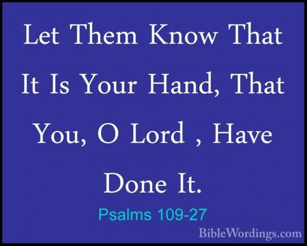 Psalms 109-27 - Let Them Know That It Is Your Hand, That You, O LLet Them Know That It Is Your Hand, That You, O Lord , Have Done It. 