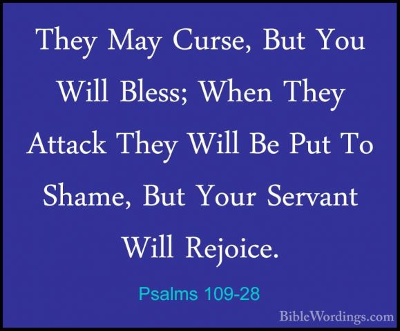 Psalms 109-28 - They May Curse, But You Will Bless; When They AttThey May Curse, But You Will Bless; When They Attack They Will Be Put To Shame, But Your Servant Will Rejoice. 