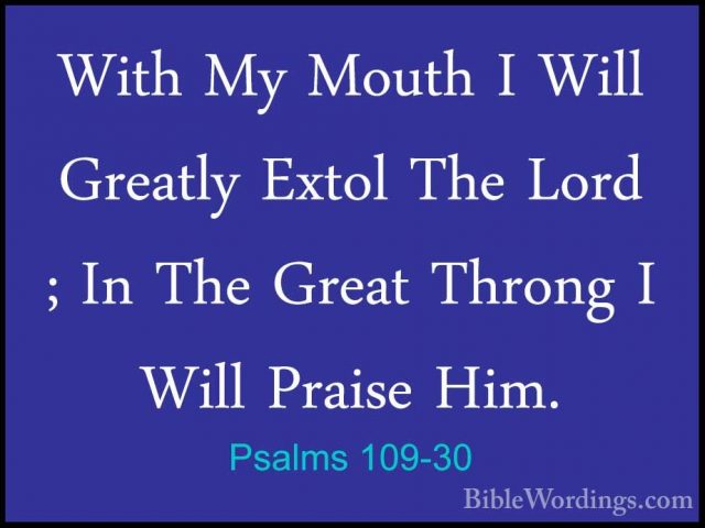 Psalms 109-30 - With My Mouth I Will Greatly Extol The Lord ; InWith My Mouth I Will Greatly Extol The Lord ; In The Great Throng I Will Praise Him. 
