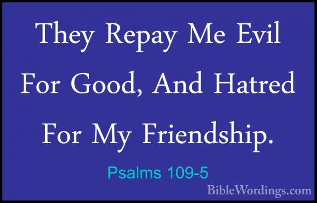 Psalms 109-5 - They Repay Me Evil For Good, And Hatred For My FriThey Repay Me Evil For Good, And Hatred For My Friendship. 
