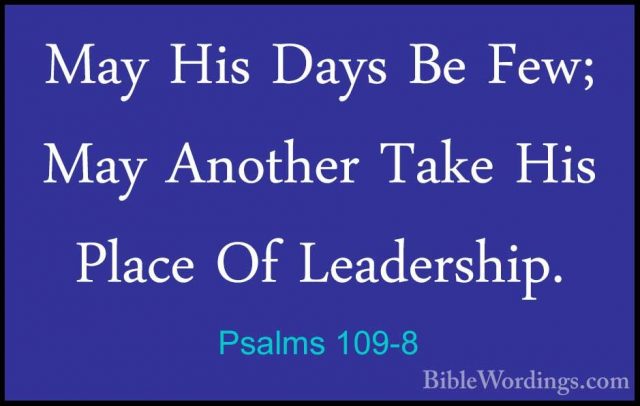 Psalms 109-8 - May His Days Be Few; May Another Take His Place OfMay His Days Be Few; May Another Take His Place Of Leadership. 