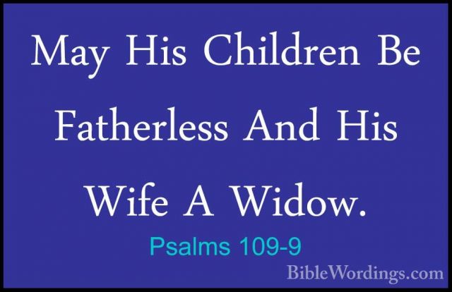 Psalms 109-9 - May His Children Be Fatherless And His Wife A WidoMay His Children Be Fatherless And His Wife A Widow. 