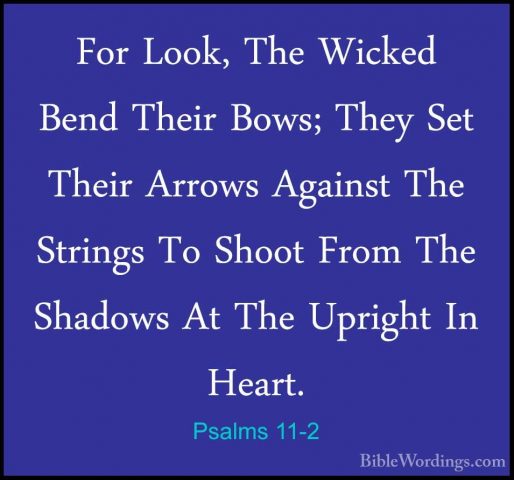 Psalms 11-2 - For Look, The Wicked Bend Their Bows; They Set TheiFor Look, The Wicked Bend Their Bows; They Set Their Arrows Against The Strings To Shoot From The Shadows At The Upright In Heart. 