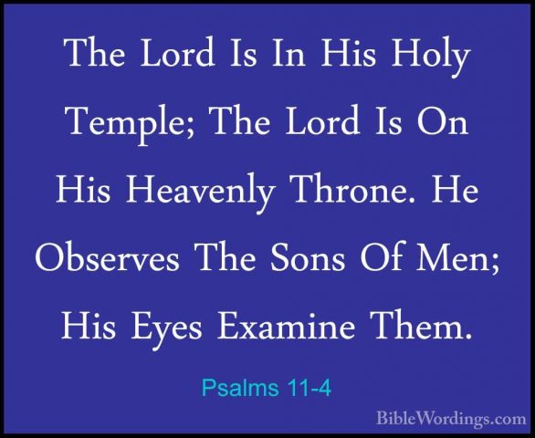 Psalms 11-4 - The Lord Is In His Holy Temple; The Lord Is On HisThe Lord Is In His Holy Temple; The Lord Is On His Heavenly Throne. He Observes The Sons Of Men; His Eyes Examine Them. 