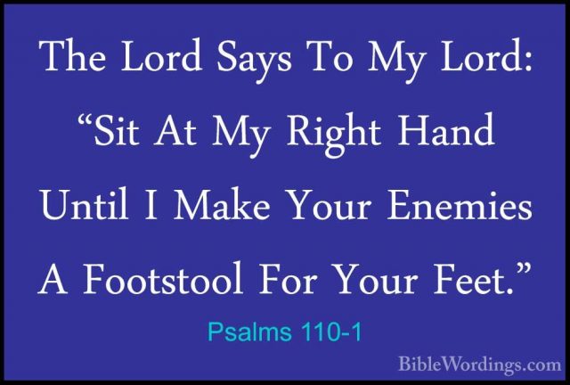 Psalms 110-1 - The Lord Says To My Lord: "Sit At My Right Hand UnThe Lord Says To My Lord: "Sit At My Right Hand Until I Make Your Enemies A Footstool For Your Feet." 