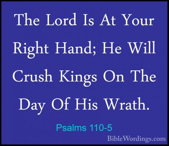 Psalms 110-5 - The Lord Is At Your Right Hand; He Will Crush KingThe Lord Is At Your Right Hand; He Will Crush Kings On The Day Of His Wrath. 