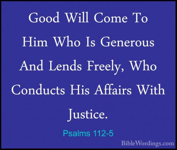 Psalms 112-5 - Good Will Come To Him Who Is Generous And Lends FrGood Will Come To Him Who Is Generous And Lends Freely, Who Conducts His Affairs With Justice. 