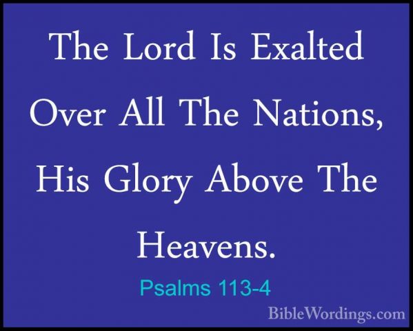 Psalms 113-4 - The Lord Is Exalted Over All The Nations, His GlorThe Lord Is Exalted Over All The Nations, His Glory Above The Heavens. 
