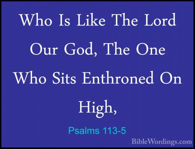 Psalms 113-5 - Who Is Like The Lord Our God, The One Who Sits EntWho Is Like The Lord Our God, The One Who Sits Enthroned On High, 