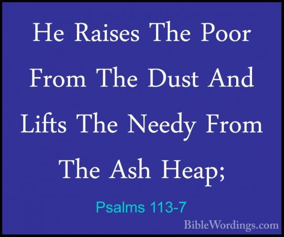 Psalms 113-7 - He Raises The Poor From The Dust And Lifts The NeeHe Raises The Poor From The Dust And Lifts The Needy From The Ash Heap; 