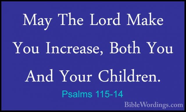 Psalms 115-14 - May The Lord Make You Increase, Both You And YourMay The Lord Make You Increase, Both You And Your Children. 