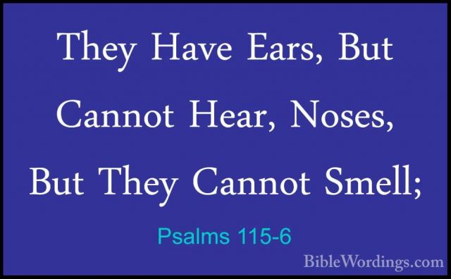 Psalms 115-6 - They Have Ears, But Cannot Hear, Noses, But They CThey Have Ears, But Cannot Hear, Noses, But They Cannot Smell; 