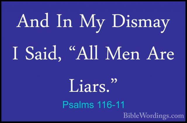 Psalms 116-11 - And In My Dismay I Said, "All Men Are Liars."And In My Dismay I Said, "All Men Are Liars." 