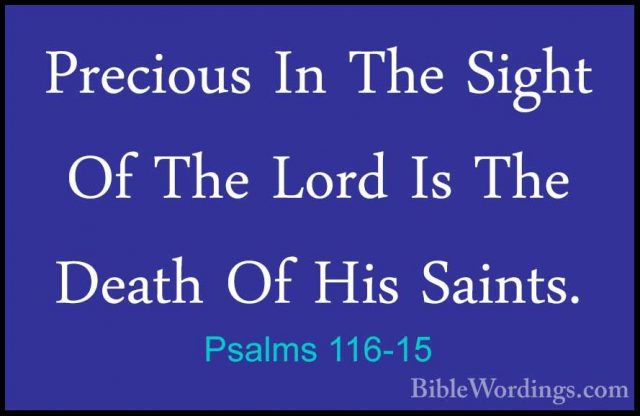 Psalms 116-15 - Precious In The Sight Of The Lord Is The Death OfPrecious In The Sight Of The Lord Is The Death Of His Saints. 