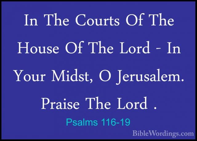 Psalms 116-19 - In The Courts Of The House Of The Lord - In YourIn The Courts Of The House Of The Lord - In Your Midst, O Jerusalem. Praise The Lord .