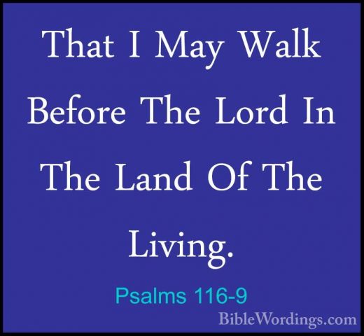 Psalms 116-9 - That I May Walk Before The Lord In The Land Of TheThat I May Walk Before The Lord In The Land Of The Living. 