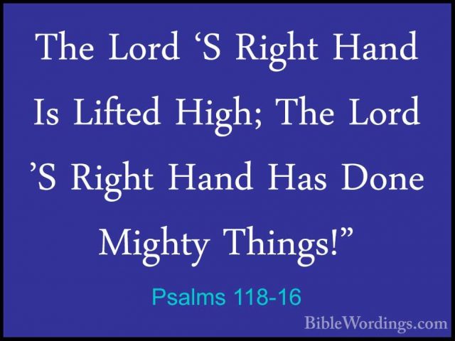 Psalms 118-16 - The Lord 'S Right Hand Is Lifted High; The Lord 'The Lord 'S Right Hand Is Lifted High; The Lord 'S Right Hand Has Done Mighty Things!" 