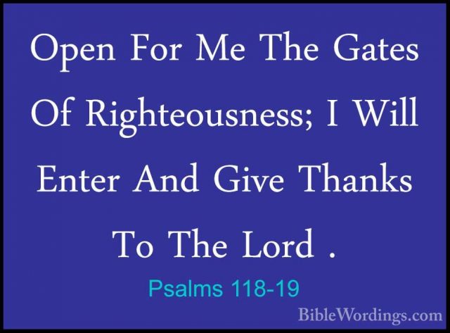 Psalms 118-19 - Open For Me The Gates Of Righteousness; I Will EnOpen For Me The Gates Of Righteousness; I Will Enter And Give Thanks To The Lord . 