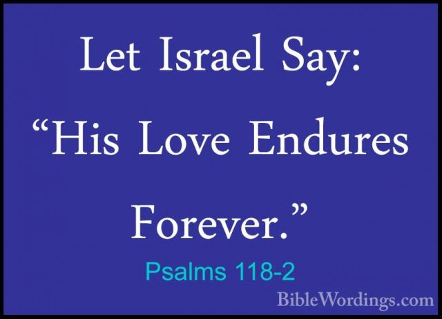 Psalms 118-2 - Let Israel Say: "His Love Endures Forever."Let Israel Say: "His Love Endures Forever." 