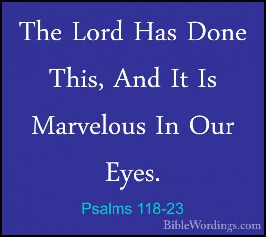 Psalms 118-23 - The Lord Has Done This, And It Is Marvelous In OuThe Lord Has Done This, And It Is Marvelous In Our Eyes. 
