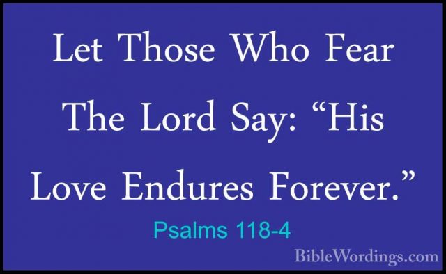 Psalms 118-4 - Let Those Who Fear The Lord Say: "His Love EnduresLet Those Who Fear The Lord Say: "His Love Endures Forever." 