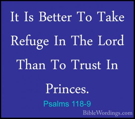 Psalms 118-9 - It Is Better To Take Refuge In The Lord Than To TrIt Is Better To Take Refuge In The Lord Than To Trust In Princes. 