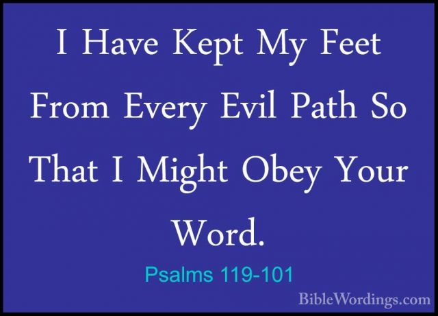 Psalms 119-101 - I Have Kept My Feet From Every Evil Path So ThatI Have Kept My Feet From Every Evil Path So That I Might Obey Your Word. 