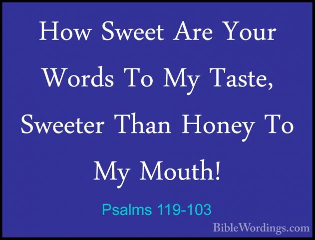 Psalms 119-103 - How Sweet Are Your Words To My Taste, Sweeter ThHow Sweet Are Your Words To My Taste, Sweeter Than Honey To My Mouth! 