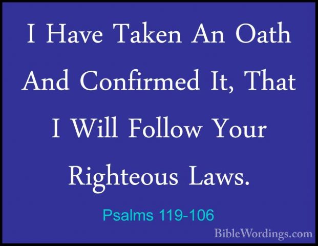 Psalms 119-106 - I Have Taken An Oath And Confirmed It, That I WiI Have Taken An Oath And Confirmed It, That I Will Follow Your Righteous Laws. 