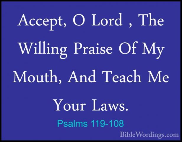 Psalms 119-108 - Accept, O Lord , The Willing Praise Of My Mouth,Accept, O Lord , The Willing Praise Of My Mouth, And Teach Me Your Laws. 