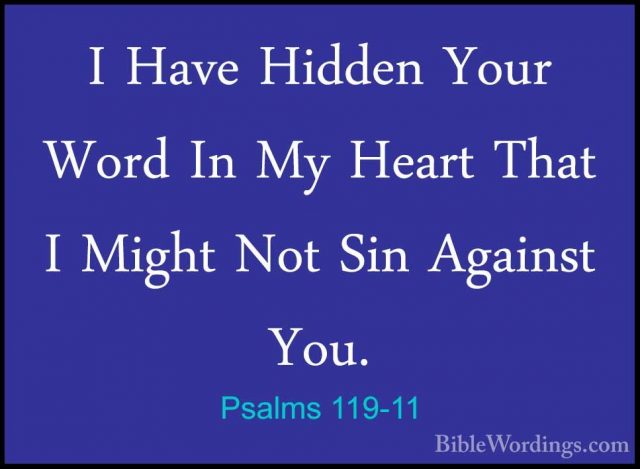 Psalms 119-11 - I Have Hidden Your Word In My Heart That I MightI Have Hidden Your Word In My Heart That I Might Not Sin Against You. 
