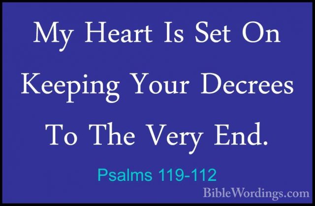 Psalms 119-112 - My Heart Is Set On Keeping Your Decrees To The VMy Heart Is Set On Keeping Your Decrees To The Very End. 
