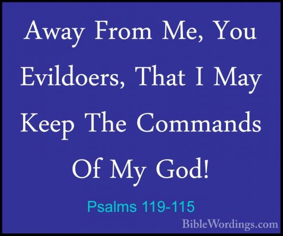 Psalms 119-115 - Away From Me, You Evildoers, That I May Keep TheAway From Me, You Evildoers, That I May Keep The Commands Of My God! 