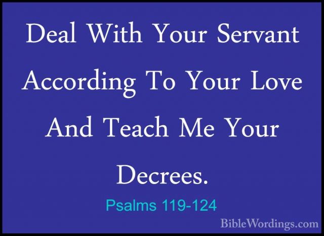 Psalms 119-124 - Deal With Your Servant According To Your Love AnDeal With Your Servant According To Your Love And Teach Me Your Decrees. 