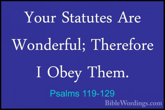 Psalms 119-129 - Your Statutes Are Wonderful; Therefore I Obey ThYour Statutes Are Wonderful; Therefore I Obey Them. 