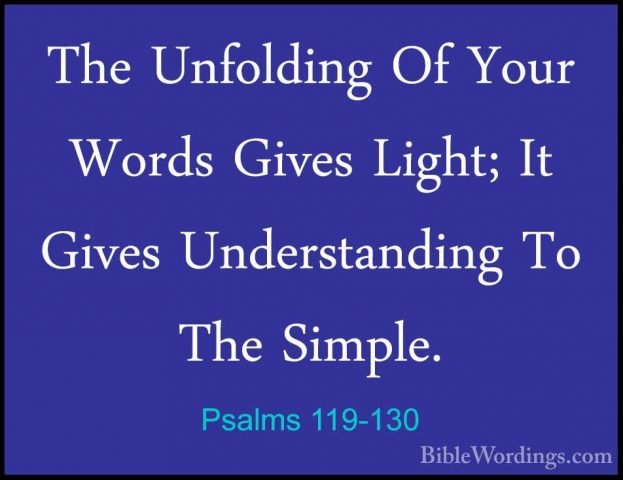 Psalms 119-130 - The Unfolding Of Your Words Gives Light; It GiveThe Unfolding Of Your Words Gives Light; It Gives Understanding To The Simple. 