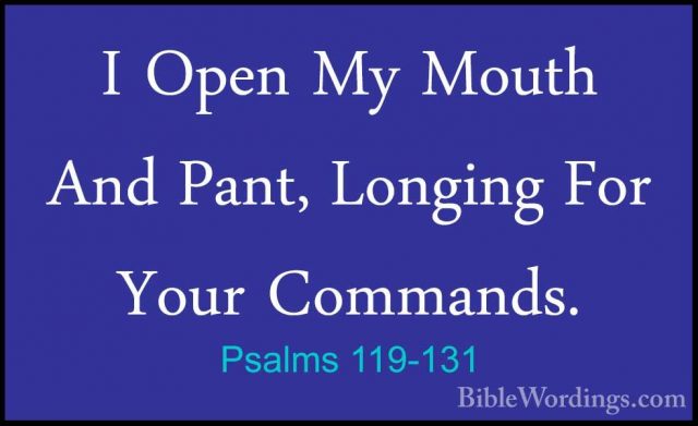 Psalms 119-131 - I Open My Mouth And Pant, Longing For Your CommaI Open My Mouth And Pant, Longing For Your Commands. 