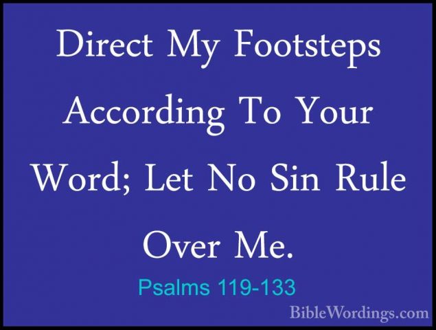 Psalms 119-133 - Direct My Footsteps According To Your Word; LetDirect My Footsteps According To Your Word; Let No Sin Rule Over Me. 