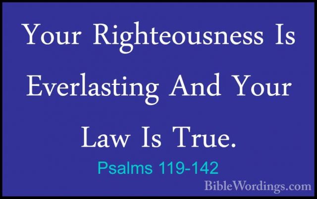 Psalms 119-142 - Your Righteousness Is Everlasting And Your Law IYour Righteousness Is Everlasting And Your Law Is True. 
