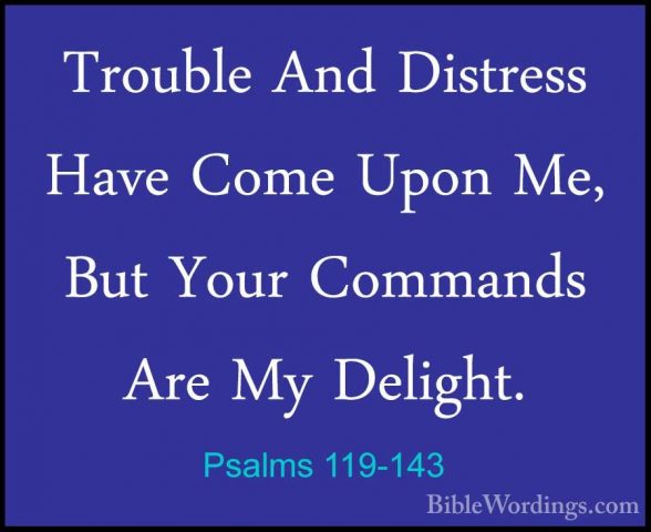 Psalms 119-143 - Trouble And Distress Have Come Upon Me, But YourTrouble And Distress Have Come Upon Me, But Your Commands Are My Delight. 