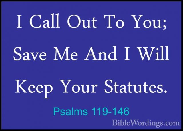 Psalms 119-146 - I Call Out To You; Save Me And I Will Keep YourI Call Out To You; Save Me And I Will Keep Your Statutes. 