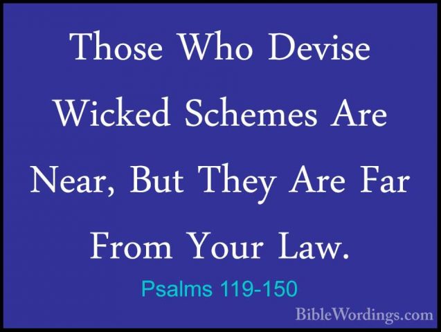 Psalms 119-150 - Those Who Devise Wicked Schemes Are Near, But ThThose Who Devise Wicked Schemes Are Near, But They Are Far From Your Law. 