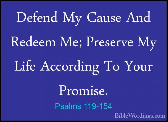 Psalms 119-154 - Defend My Cause And Redeem Me; Preserve My LifeDefend My Cause And Redeem Me; Preserve My Life According To Your Promise. 