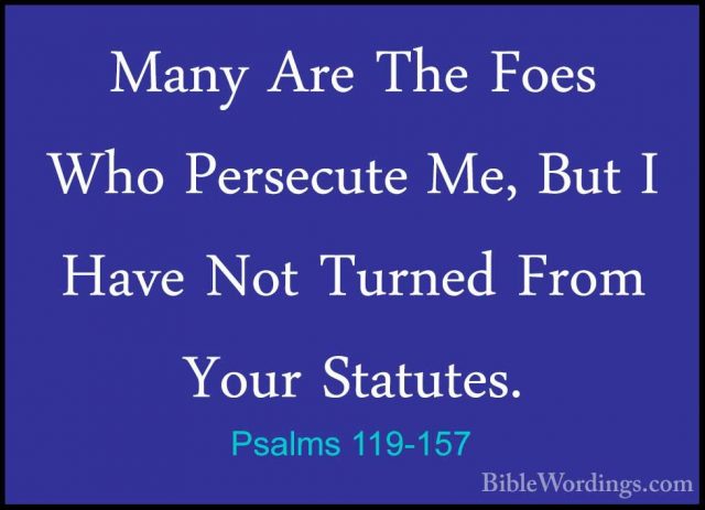 Psalms 119-157 - Many Are The Foes Who Persecute Me, But I Have NMany Are The Foes Who Persecute Me, But I Have Not Turned From Your Statutes. 