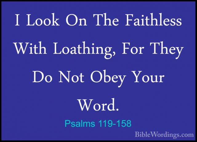 Psalms 119-158 - I Look On The Faithless With Loathing, For TheyI Look On The Faithless With Loathing, For They Do Not Obey Your Word. 