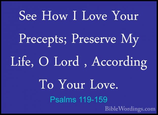 Psalms 119-159 - See How I Love Your Precepts; Preserve My Life,See How I Love Your Precepts; Preserve My Life, O Lord , According To Your Love. 