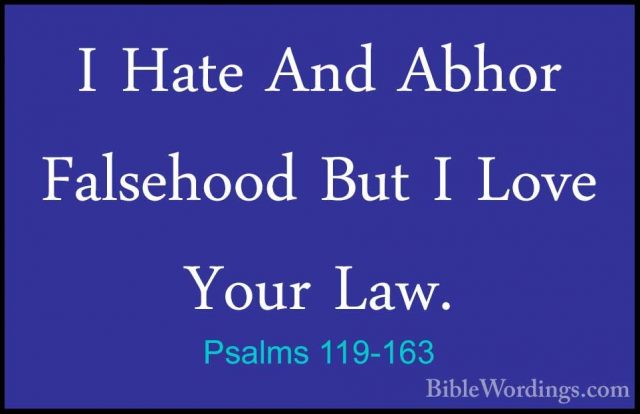 Psalms 119-163 - I Hate And Abhor Falsehood But I Love Your Law.I Hate And Abhor Falsehood But I Love Your Law. 